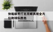 半岛体育-快船新秀打出亮眼表现全方位助球队胜出